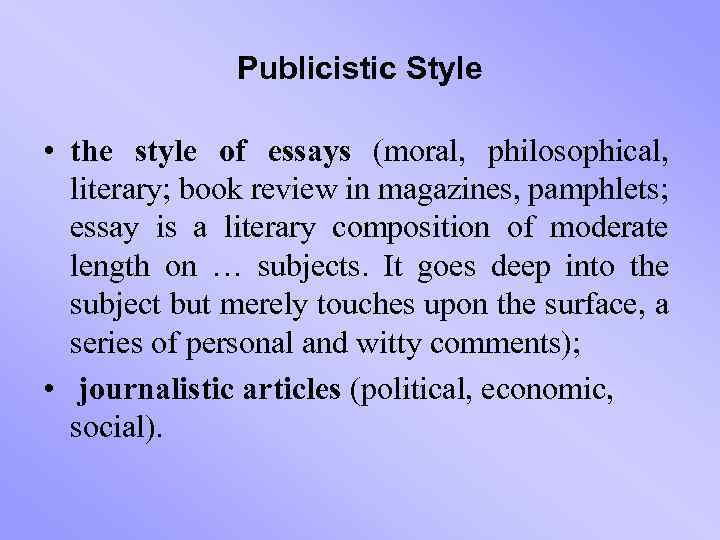 Publicistic Style • the style of essays (moral, philosophical, literary; book review in magazines,