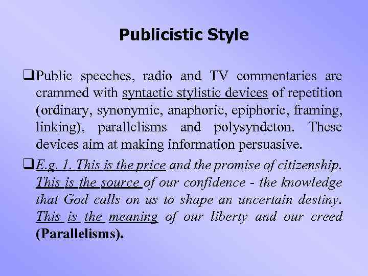 Publicistic Style q Public speeches, radio and TV commentaries are crammed with syntactic stylistic