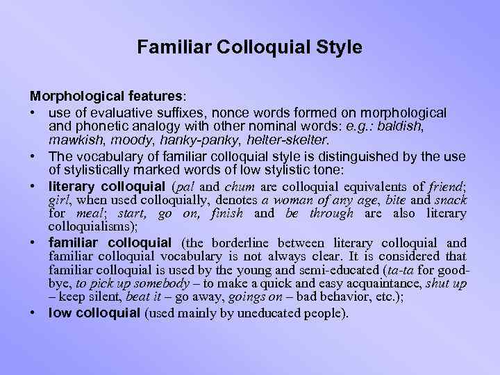 Familiar Colloquial Style Morphological features: • use of evaluative suffixes, nonce words formed on