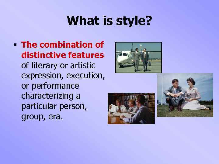 What is style? § The combination of distinctive features of literary or artistic expression,