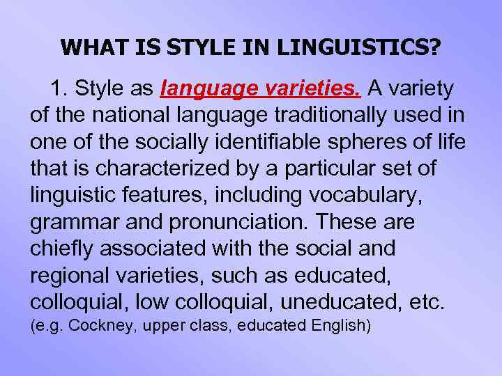 WHAT IS STYLE IN LINGUISTICS? 1. Style as language varieties. A variety of the