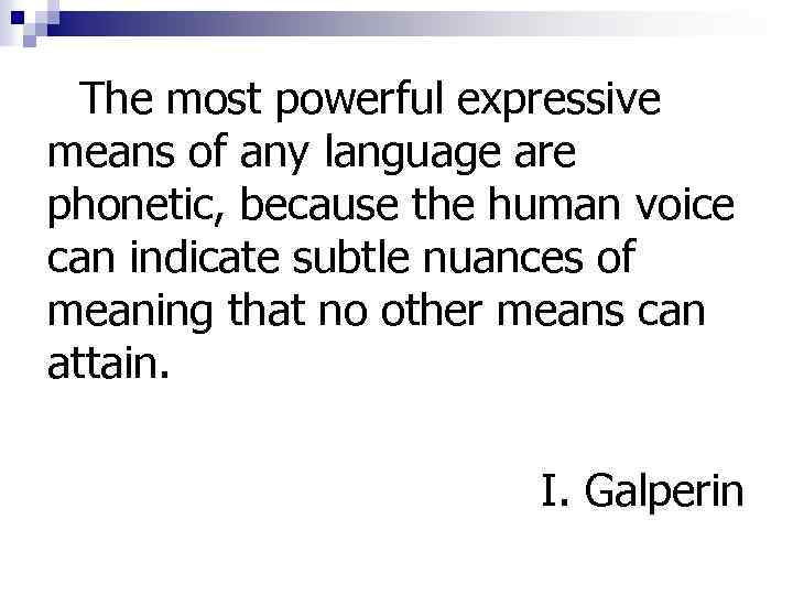 The most powerful expressive means of any language are phonetic, because the human voice