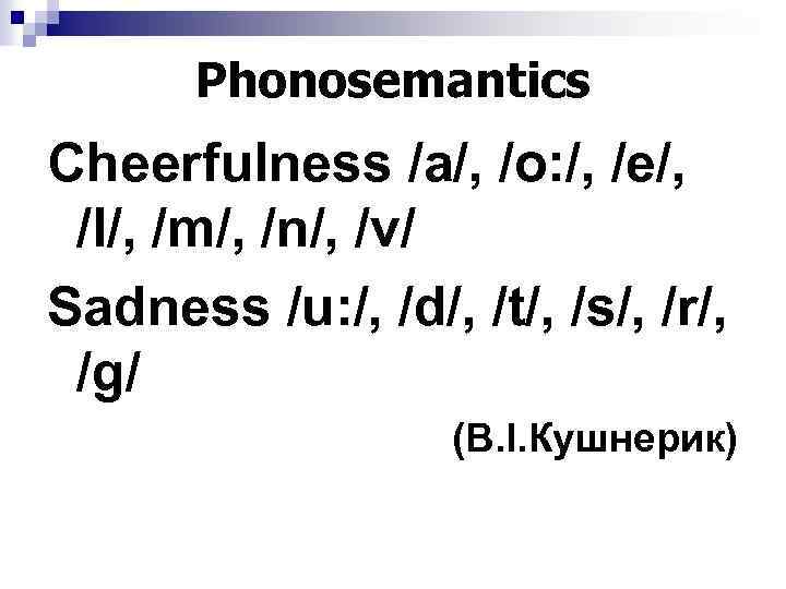 Phonosemantics Cheerfulness /a/, /o: /, /e/, /l/, /m/, /n/, /v/ Sadness /u: /, /d/,