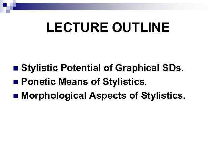 LECTURE OUTLINE Stylistic Potential of Graphical SDs. n Ponetic Means of Stylistics. n Morphological