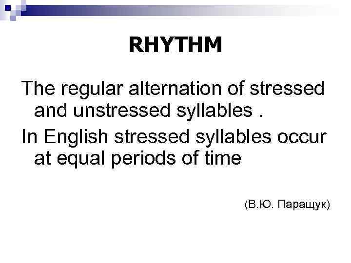 RHYTHM The regular alternation of stressed and unstressed syllables. In English stressed syllables occur