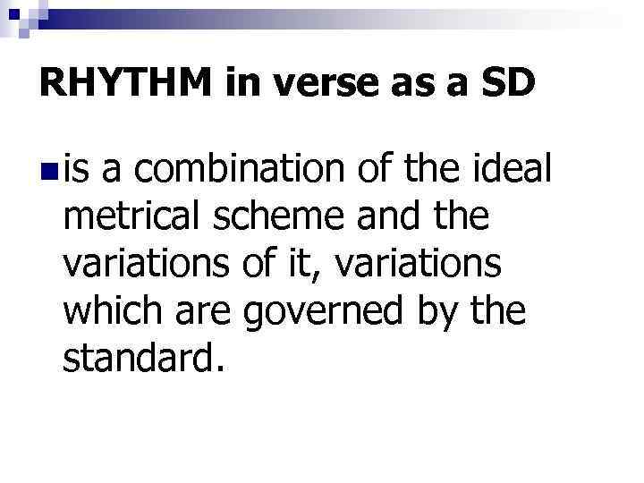 RHYTHM in verse as a SD n is a combination of the ideal metrical