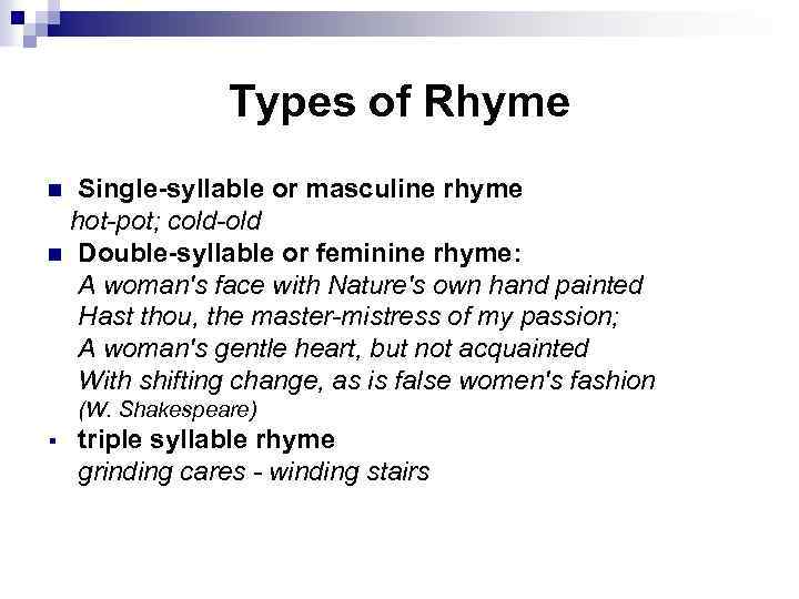 Types of Rhyme Single-syllable or masculine rhyme hot-pot; cold-old n Double-syllable or feminine rhyme: