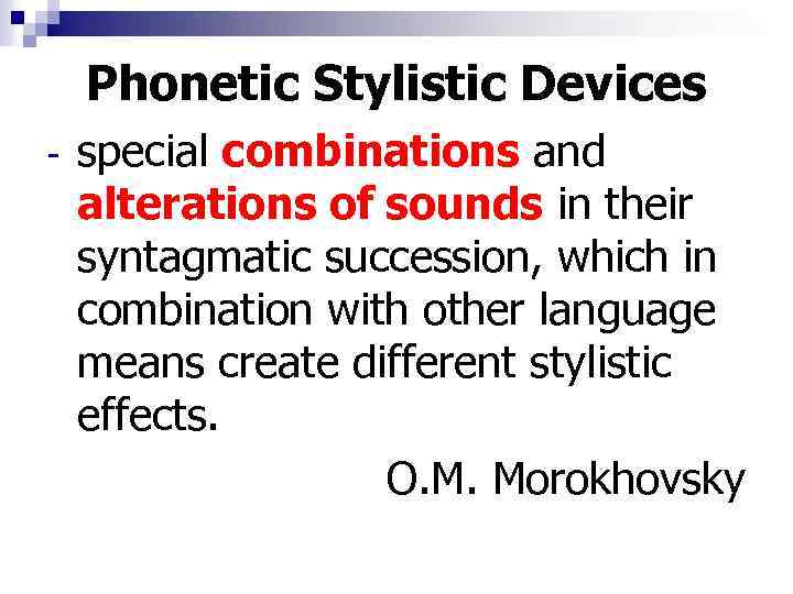 Phonetic Stylistic Devices - special combinations and alterations of sounds in their syntagmatic succession,