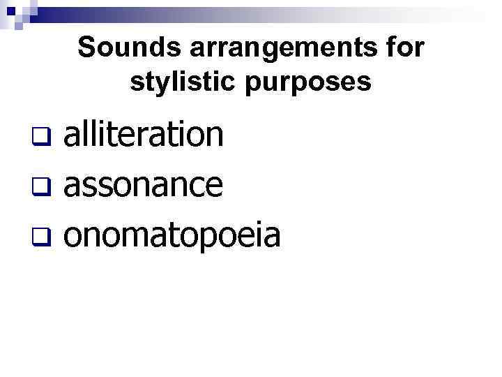 Sounds arrangements for stylistic purposes alliteration q assonance q onomatopoeia q 
