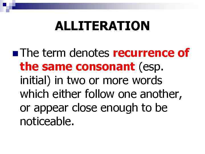 ALLITERATION n The term denotes recurrence of the same consonant (esp. initial) in two