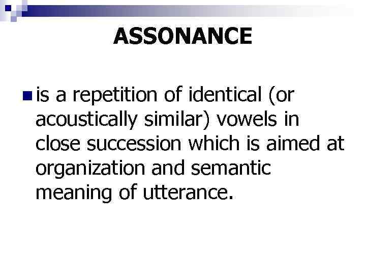 ASSONANCE n is a repetition of identical (or acoustically similar) vowels in close succession