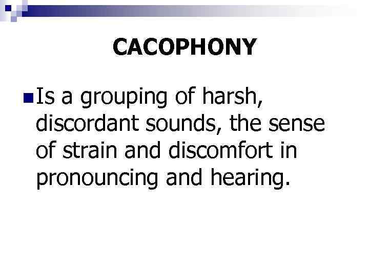 CACOPHONY n Is a grouping of harsh, discordant sounds, the sense of strain and