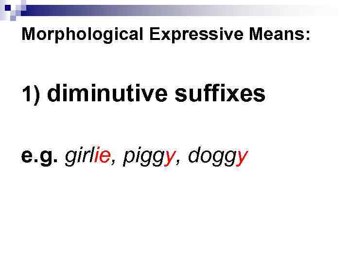 Morphological Expressive Means: 1) diminutive suffixes e. g. girlie, piggy, doggy 