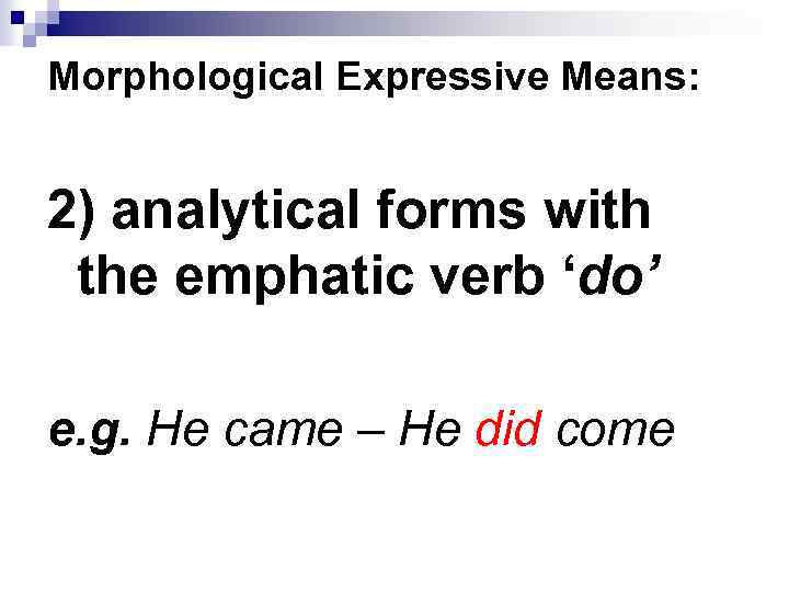 Morphological Expressive Means: 2) analytical forms with the emphatic verb ‘do’ e. g. He