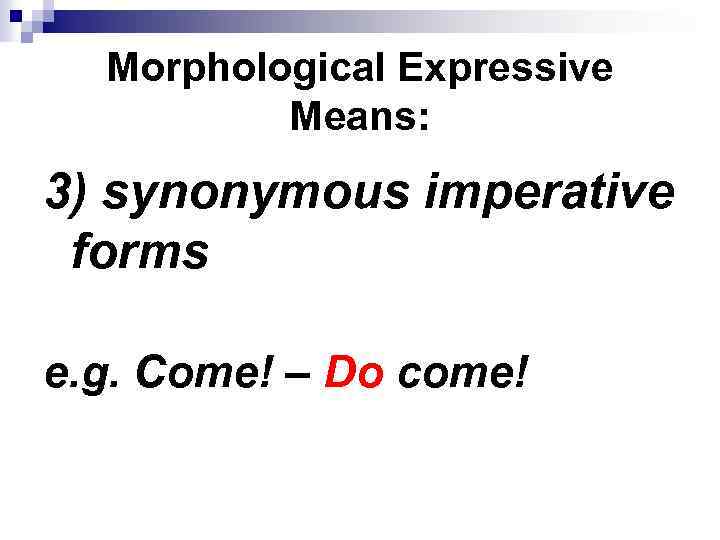 Morphological Expressive Means: 3) synonymous imperative forms e. g. Come! – Do come! 