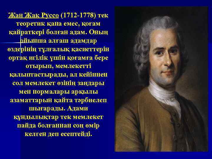 Жан Жак Руссо (1712 -1778) тек теоретик қана емес, қоғам қайраткері болған адам. Оның