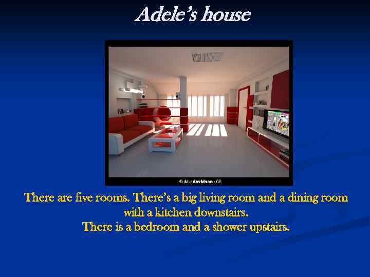 Adele’s house There are five rooms. There’s a big living room and a dining