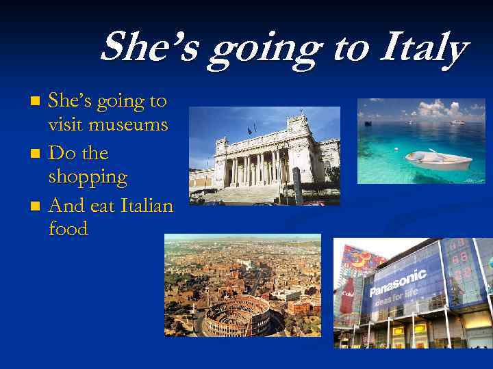 She’s going to Italy She’s going to visit museums n Do the shopping n