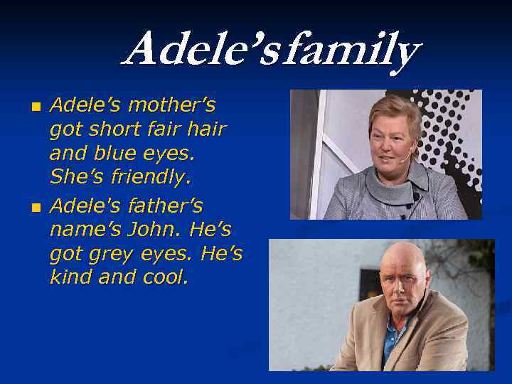 Adele’s family n n Adele’s mother’s got short fair hair and blue eyes. She’s