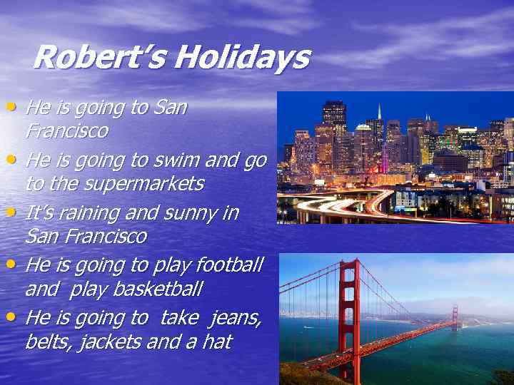 Robert’s Holidays • He is going to San • • Francisco He is going