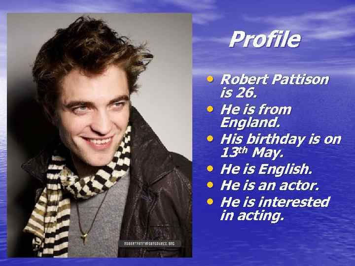 Profile • Robert Pattison • • • is 26. He is from England. His