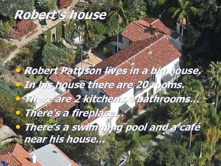 Robert’s house • Robert Pattison lives in a big house. • In his house