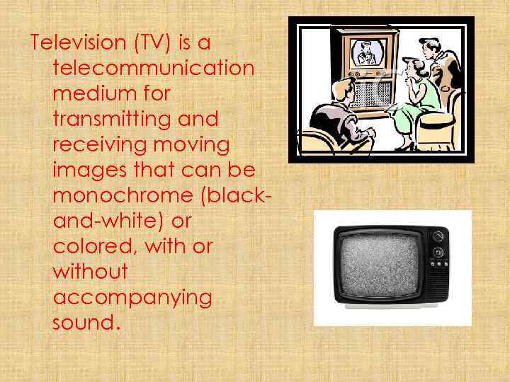 Television (TV) is a telecommunication medium for transmitting and receiving moving images that can