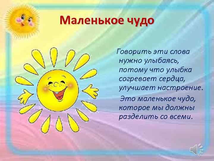 Маленькое чудо Говорить эти слова нужно улыбаясь, потому что улыбка согревает сердца, улучшает настроение.