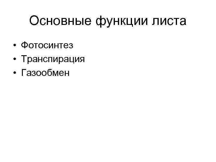 Основные функции листа • Фотосинтез • Транспирация • Газообмен 