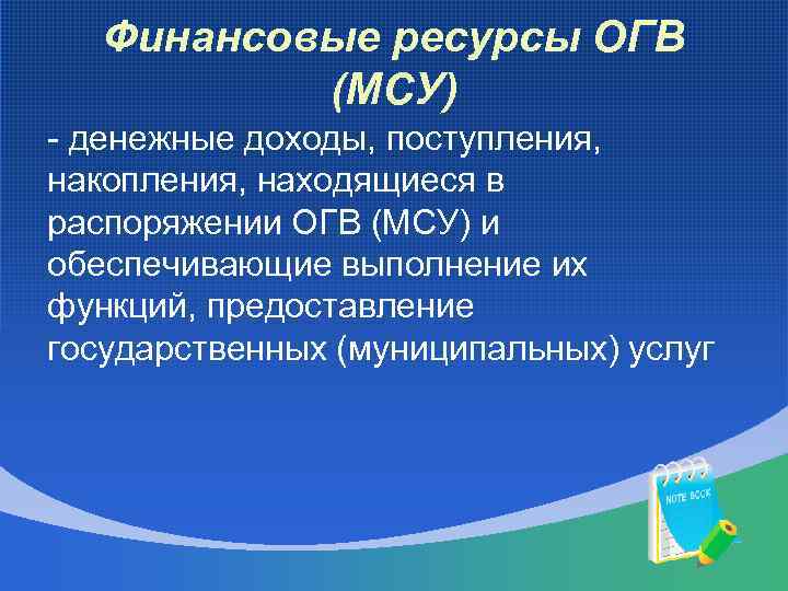 Финансовые ресурсы ОГВ (МСУ) - денежные доходы, поступления, накопления, находящиеся в распоряжении ОГВ (МСУ)