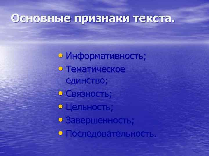 Основные признаки текста. • Информативность; • Тематическое единство; • Связность; • Цельность; • Завершенность;