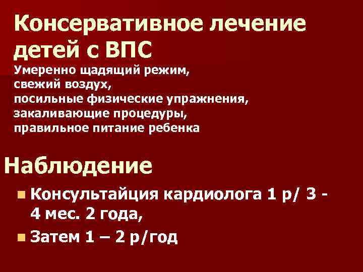 Консервативное лечение детей с ВПС Умеренно щадящий режим, свежий воздух, посильные физические упражнения, закаливающие