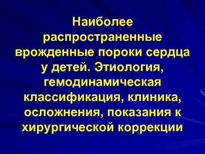 Наиболее распространенные врожденные пороки сердца у детей. Этиология, гемодинамическая классификация, клиника, осложнения, показания к