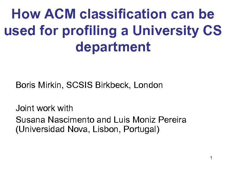 How ACM classification can be used for profiling a University CS department Boris Mirkin,