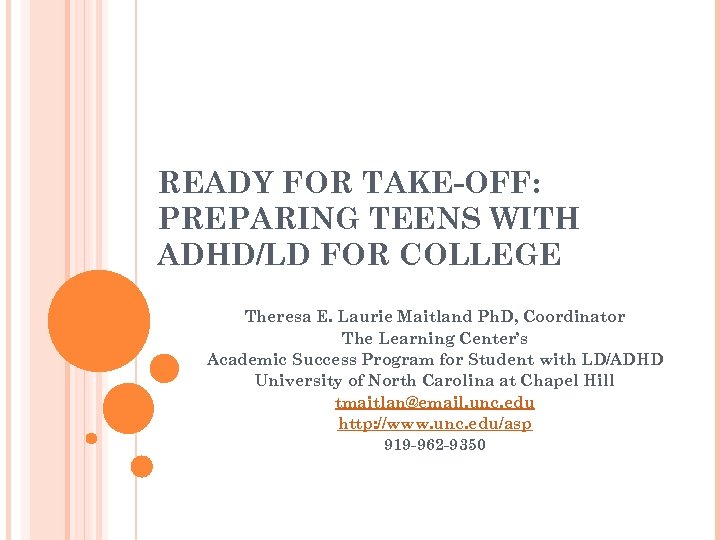 READY FOR TAKE-OFF: PREPARING TEENS WITH ADHD/LD FOR COLLEGE Theresa E. Laurie Maitland Ph.