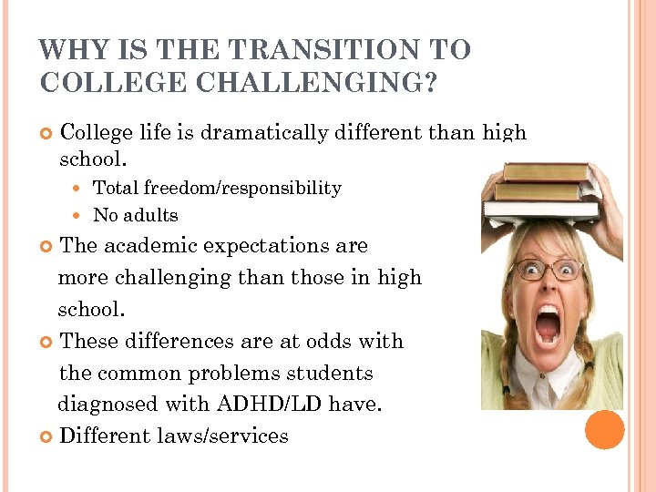 WHY IS THE TRANSITION TO COLLEGE CHALLENGING? College life is dramatically different than high