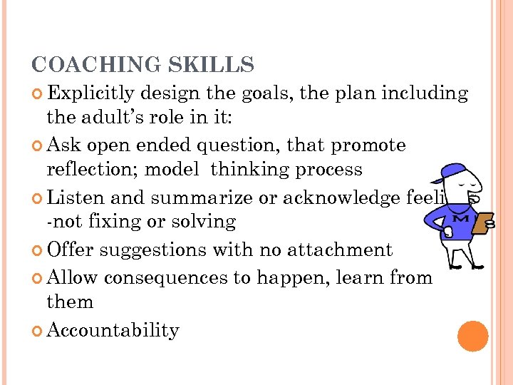 COACHING SKILLS Explicitly design the goals, the plan including the adult’s role in it: