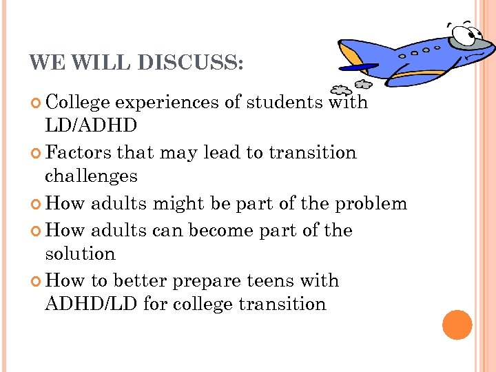WE WILL DISCUSS: College experiences of students with LD/ADHD Factors that may lead to
