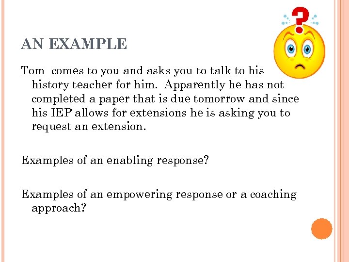 AN EXAMPLE Tom comes to you and asks you to talk to history teacher