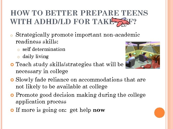 HOW TO BETTER PREPARE TEENS WITH ADHD/LD FOR TAKE-OFF? o Strategically promote important non-academic