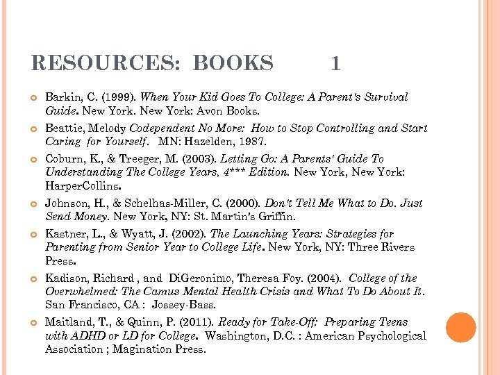 RESOURCES: BOOKS 1 Barkin, C. (1999). When Your Kid Goes To College: A Parent's