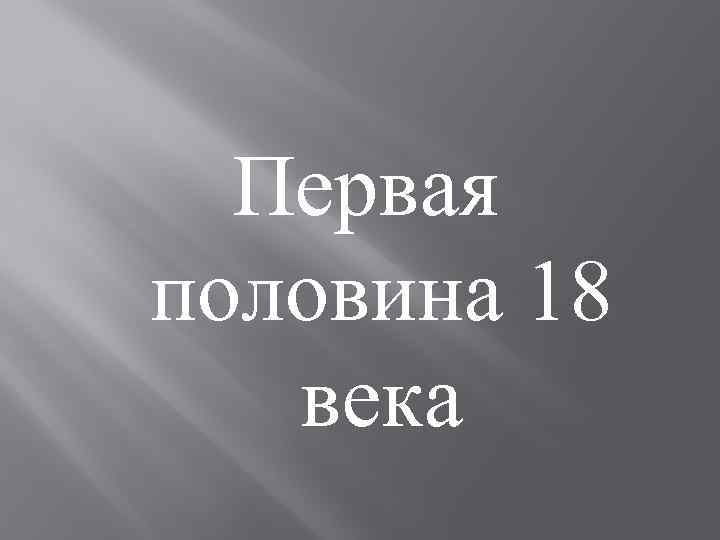 Первая половина 18 века 