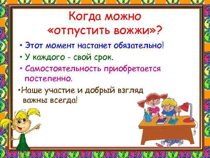 Когда можно «отпустить вожжи» ? • Этот момент настанет обязательно! • У каждого -
