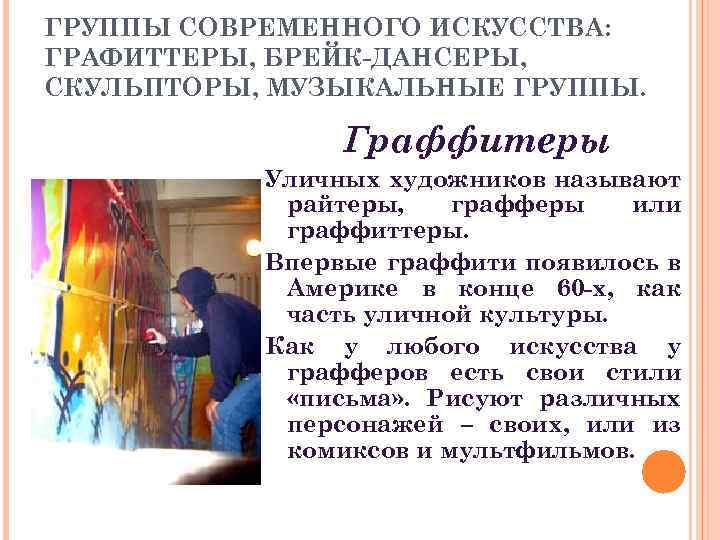 ГРУППЫ СОВРЕМЕННОГО ИСКУССТВА: ГРАФИТТЕРЫ, БРЕЙК-ДАНСЕРЫ, СКУЛЬПТОРЫ, МУЗЫКАЛЬНЫЕ ГРУППЫ. Граффитеры Уличных художников называют райтеры, графферы