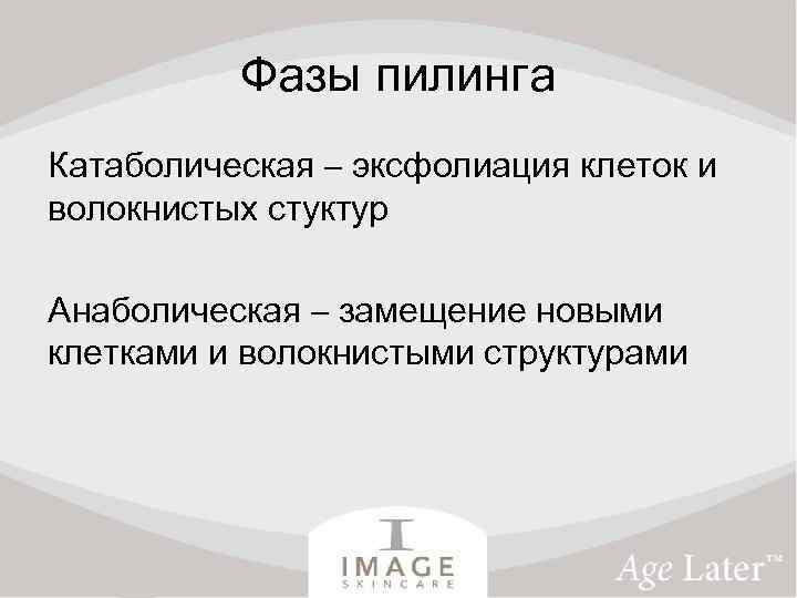 Фазы пилинга Катаболическая – эксфолиация клеток и волокнистых стуктур Анаболическая – замещение новыми клетками