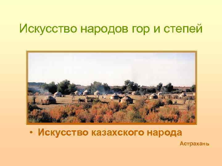 Искусство народов гор и степей • Искусство казахского народа Астрахань 