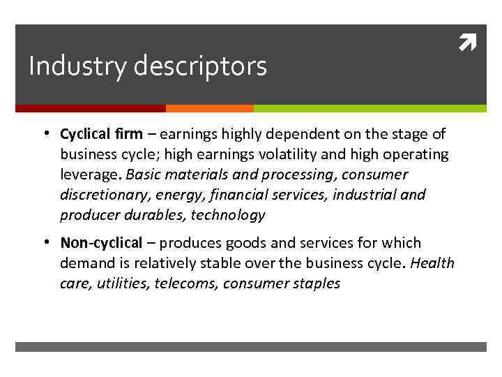 Industry descriptors • Cyclical firm – earnings highly dependent on the stage of business