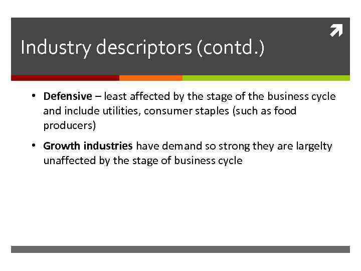 Industry descriptors (contd. ) • Defensive – least affected by the stage of the