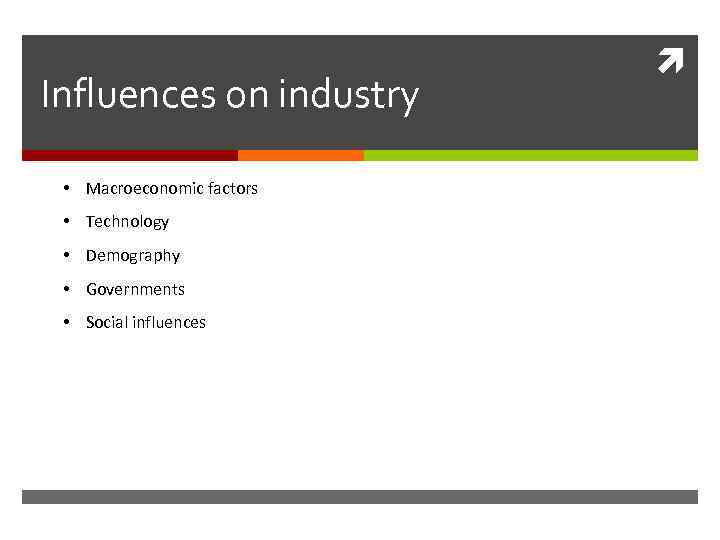 Influences on industry • Macroeconomic factors • Technology • Demography • Governments • Social