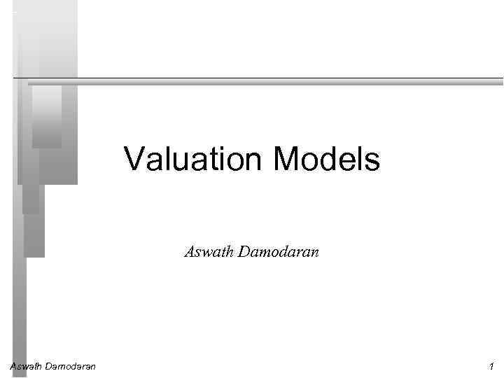 Valuation Models Aswath Damodaran 1 